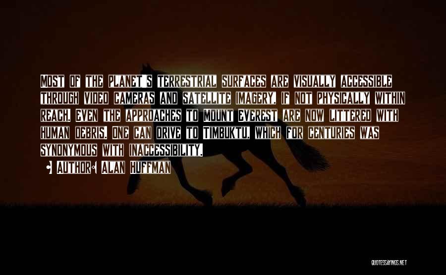 Alan Huffman Quotes: Most Of The Planet's Terrestrial Surfaces Are Visually Accessible Through Video Cameras And Satellite Imagery, If Not Physically Within Reach.