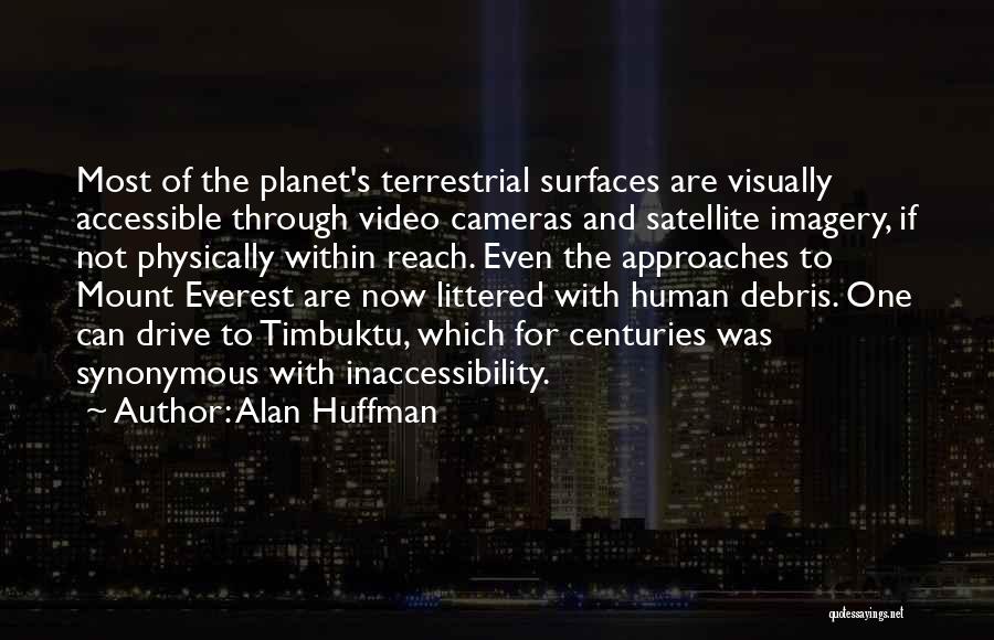 Alan Huffman Quotes: Most Of The Planet's Terrestrial Surfaces Are Visually Accessible Through Video Cameras And Satellite Imagery, If Not Physically Within Reach.