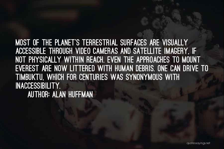 Alan Huffman Quotes: Most Of The Planet's Terrestrial Surfaces Are Visually Accessible Through Video Cameras And Satellite Imagery, If Not Physically Within Reach.