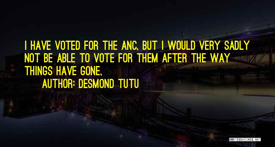 Desmond Tutu Quotes: I Have Voted For The Anc, But I Would Very Sadly Not Be Able To Vote For Them After The