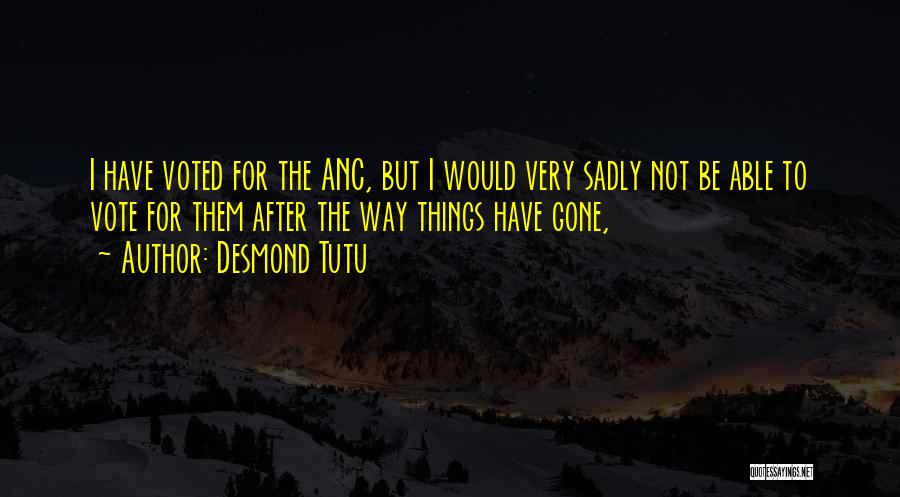 Desmond Tutu Quotes: I Have Voted For The Anc, But I Would Very Sadly Not Be Able To Vote For Them After The