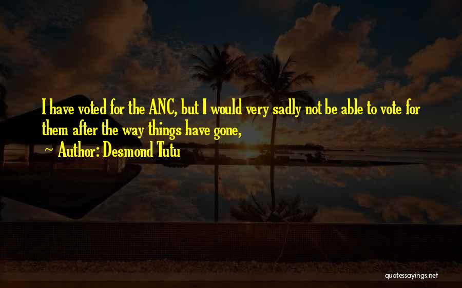 Desmond Tutu Quotes: I Have Voted For The Anc, But I Would Very Sadly Not Be Able To Vote For Them After The