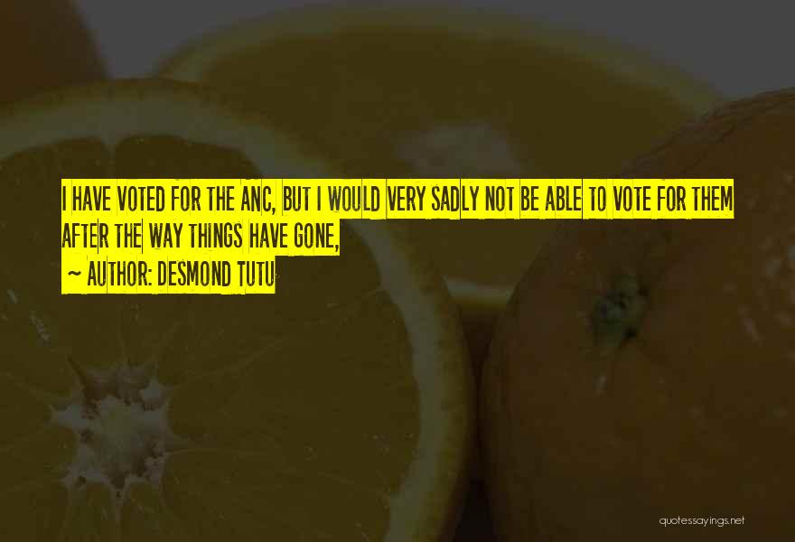 Desmond Tutu Quotes: I Have Voted For The Anc, But I Would Very Sadly Not Be Able To Vote For Them After The