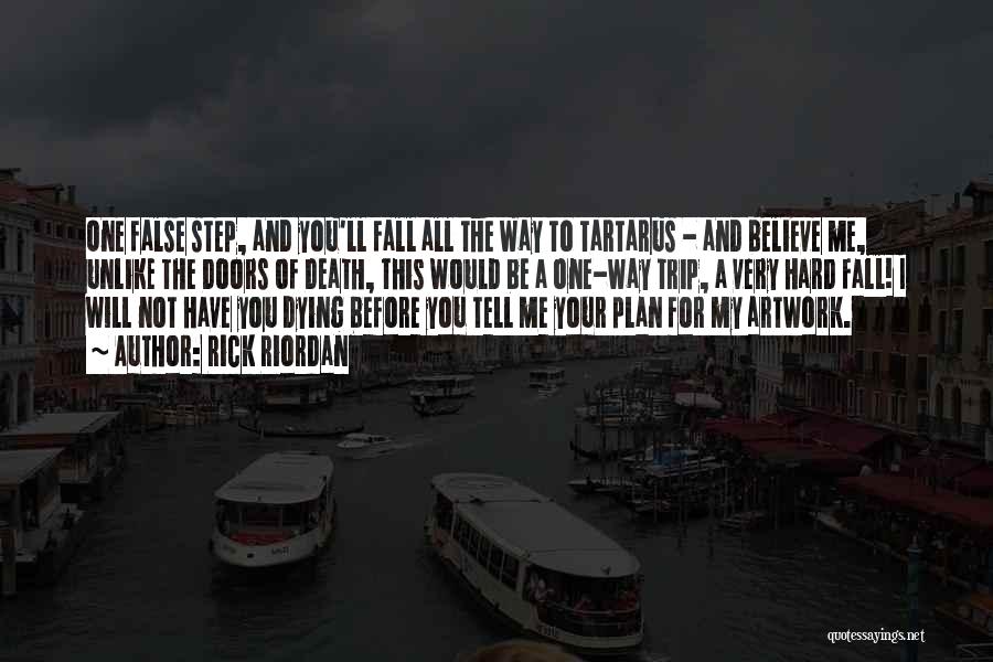 Rick Riordan Quotes: One False Step, And You'll Fall All The Way To Tartarus - And Believe Me, Unlike The Doors Of Death,