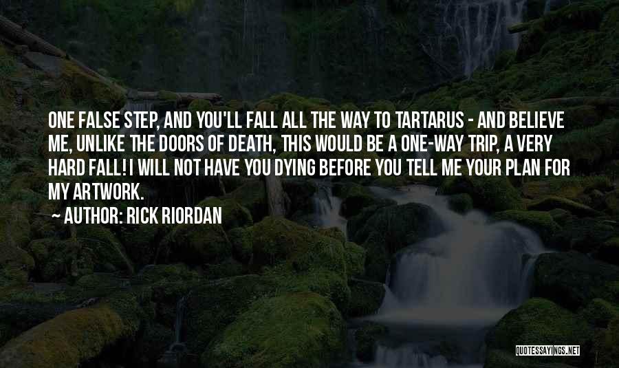 Rick Riordan Quotes: One False Step, And You'll Fall All The Way To Tartarus - And Believe Me, Unlike The Doors Of Death,