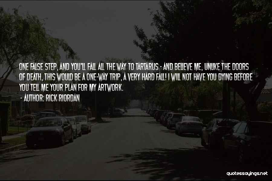 Rick Riordan Quotes: One False Step, And You'll Fall All The Way To Tartarus - And Believe Me, Unlike The Doors Of Death,