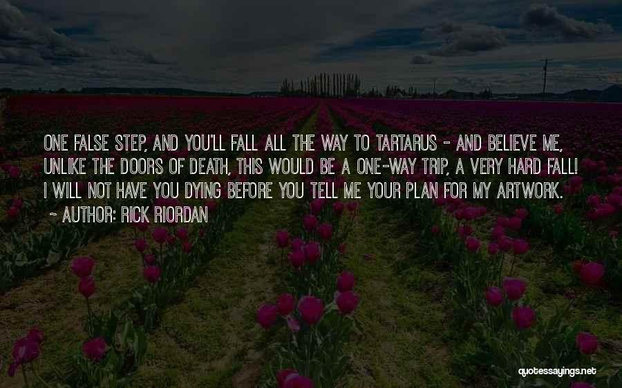 Rick Riordan Quotes: One False Step, And You'll Fall All The Way To Tartarus - And Believe Me, Unlike The Doors Of Death,