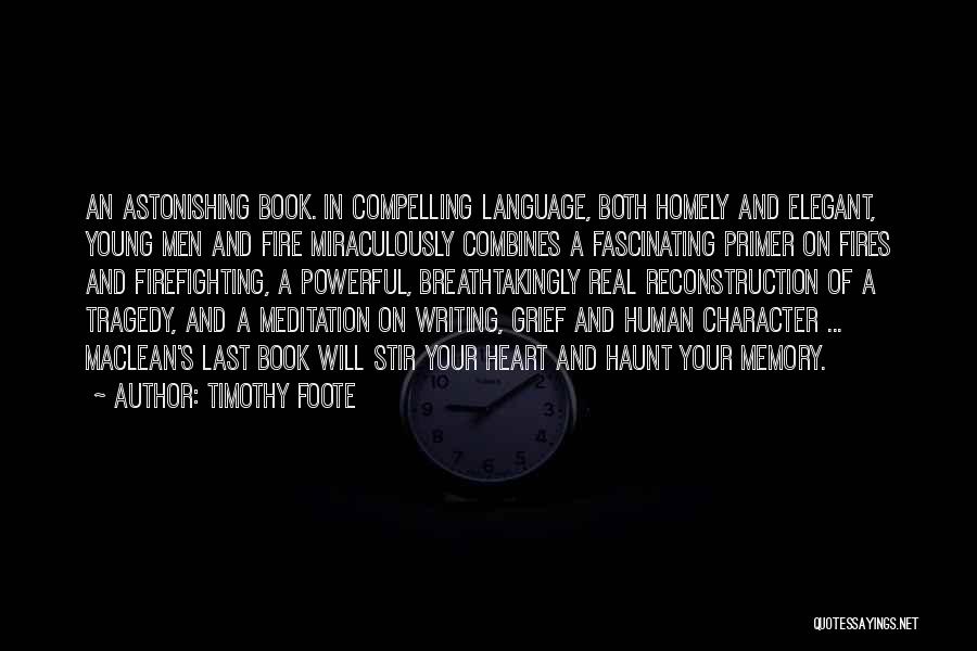 Timothy Foote Quotes: An Astonishing Book. In Compelling Language, Both Homely And Elegant, Young Men And Fire Miraculously Combines A Fascinating Primer On