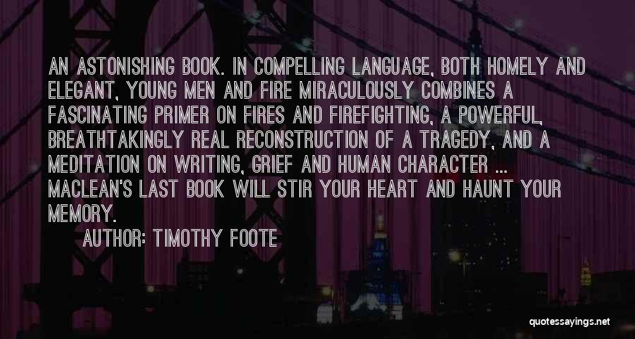 Timothy Foote Quotes: An Astonishing Book. In Compelling Language, Both Homely And Elegant, Young Men And Fire Miraculously Combines A Fascinating Primer On