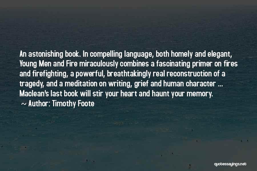 Timothy Foote Quotes: An Astonishing Book. In Compelling Language, Both Homely And Elegant, Young Men And Fire Miraculously Combines A Fascinating Primer On