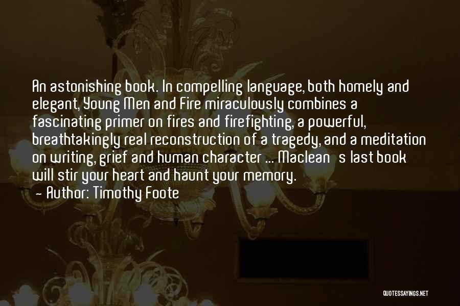 Timothy Foote Quotes: An Astonishing Book. In Compelling Language, Both Homely And Elegant, Young Men And Fire Miraculously Combines A Fascinating Primer On