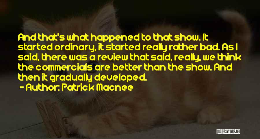 Patrick Macnee Quotes: And That's What Happened To That Show. It Started Ordinary, It Started Really Rather Bad. As I Said, There Was