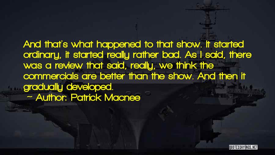 Patrick Macnee Quotes: And That's What Happened To That Show. It Started Ordinary, It Started Really Rather Bad. As I Said, There Was