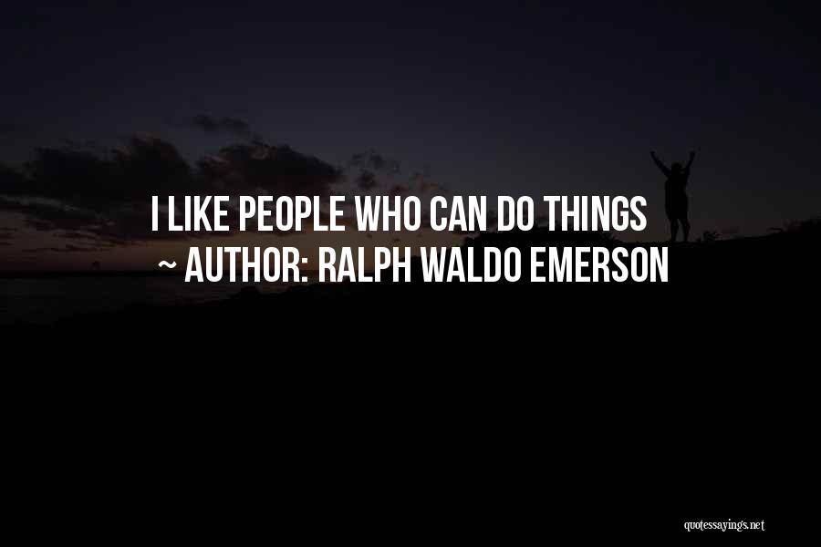 Ralph Waldo Emerson Quotes: I Like People Who Can Do Things