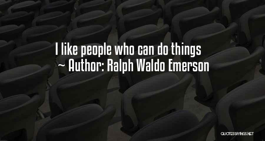 Ralph Waldo Emerson Quotes: I Like People Who Can Do Things