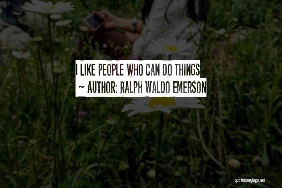 Ralph Waldo Emerson Quotes: I Like People Who Can Do Things