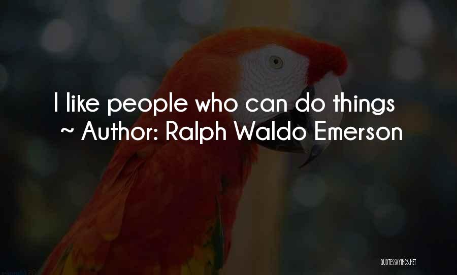 Ralph Waldo Emerson Quotes: I Like People Who Can Do Things