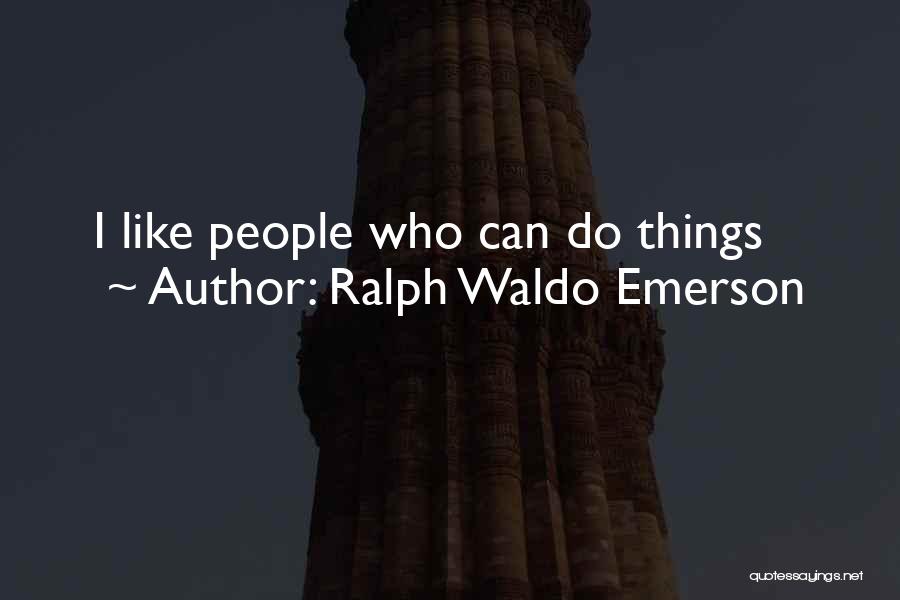 Ralph Waldo Emerson Quotes: I Like People Who Can Do Things