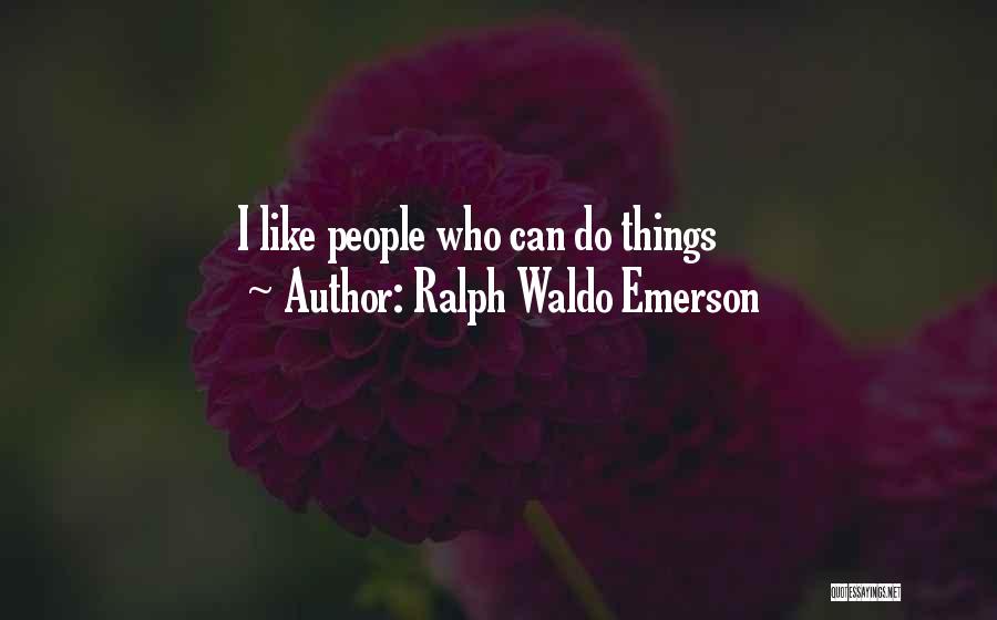 Ralph Waldo Emerson Quotes: I Like People Who Can Do Things