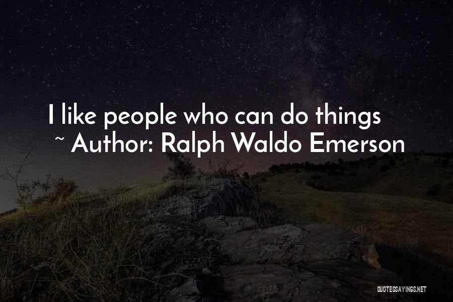 Ralph Waldo Emerson Quotes: I Like People Who Can Do Things