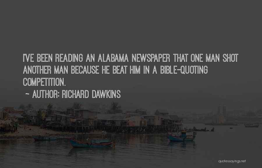 Richard Dawkins Quotes: I've Been Reading An Alabama Newspaper That One Man Shot Another Man Because He Beat Him In A Bible-quoting Competition.