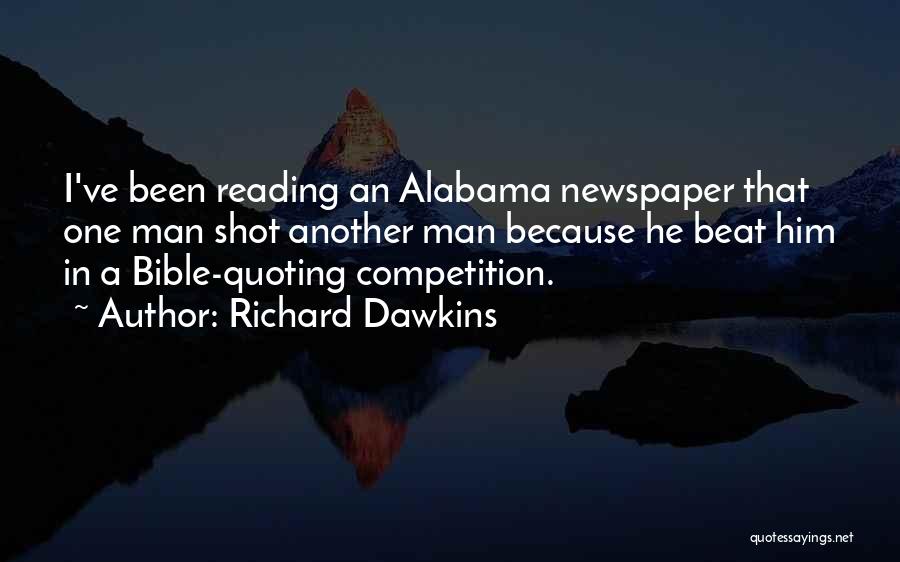 Richard Dawkins Quotes: I've Been Reading An Alabama Newspaper That One Man Shot Another Man Because He Beat Him In A Bible-quoting Competition.