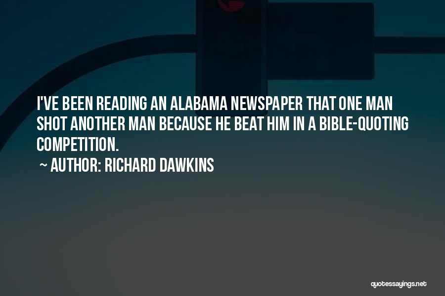 Richard Dawkins Quotes: I've Been Reading An Alabama Newspaper That One Man Shot Another Man Because He Beat Him In A Bible-quoting Competition.