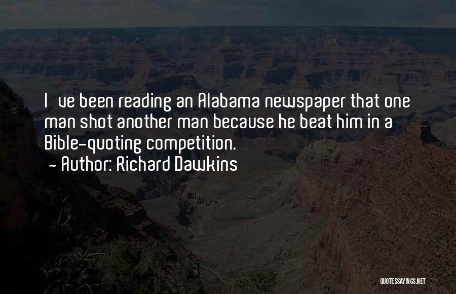 Richard Dawkins Quotes: I've Been Reading An Alabama Newspaper That One Man Shot Another Man Because He Beat Him In A Bible-quoting Competition.