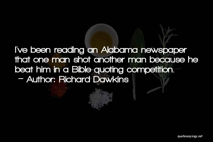 Richard Dawkins Quotes: I've Been Reading An Alabama Newspaper That One Man Shot Another Man Because He Beat Him In A Bible-quoting Competition.