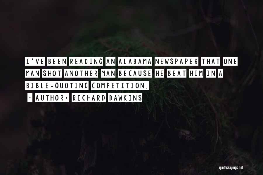 Richard Dawkins Quotes: I've Been Reading An Alabama Newspaper That One Man Shot Another Man Because He Beat Him In A Bible-quoting Competition.