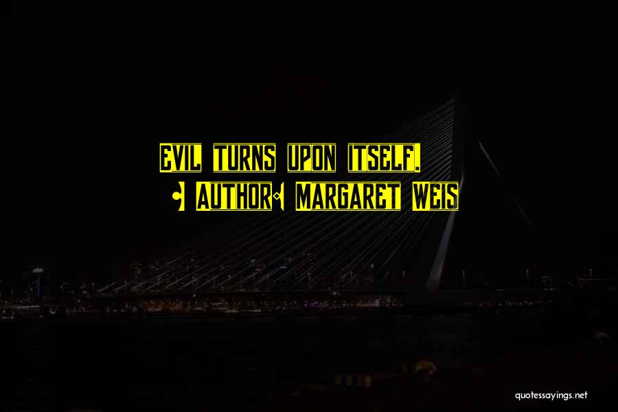 Margaret Weis Quotes: Evil Turns Upon Itself.