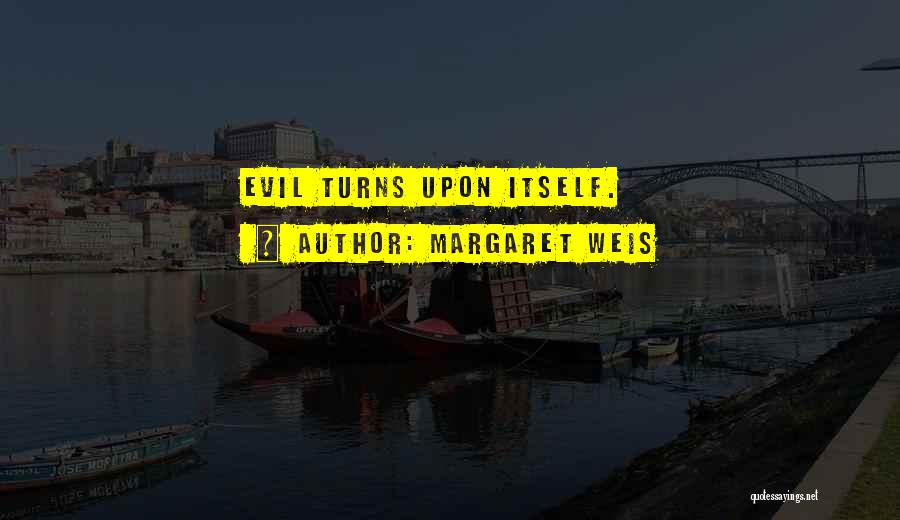 Margaret Weis Quotes: Evil Turns Upon Itself.