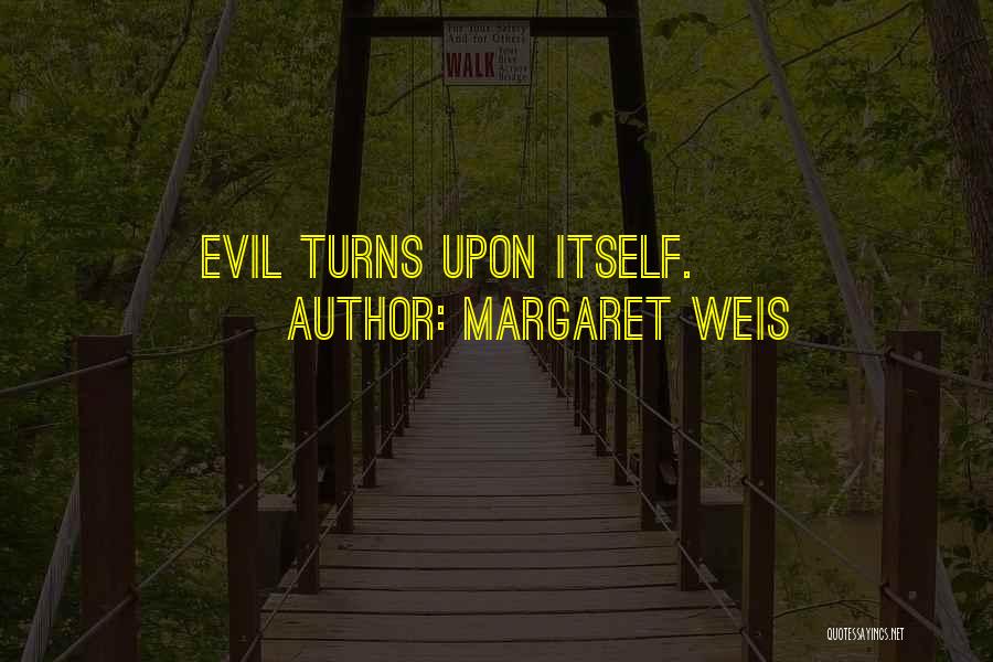 Margaret Weis Quotes: Evil Turns Upon Itself.