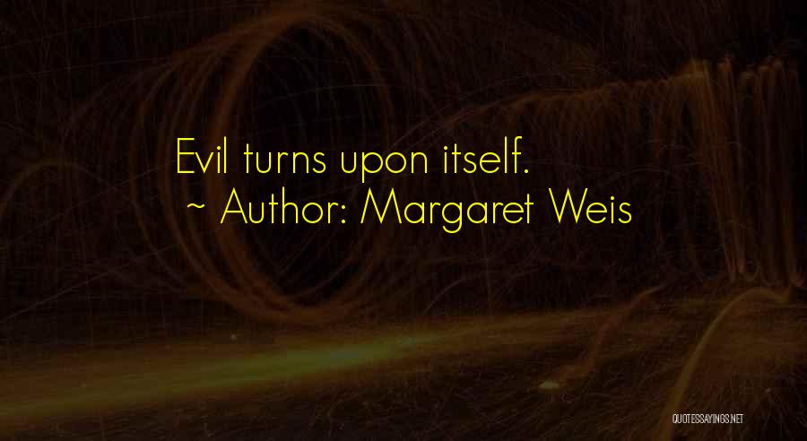 Margaret Weis Quotes: Evil Turns Upon Itself.