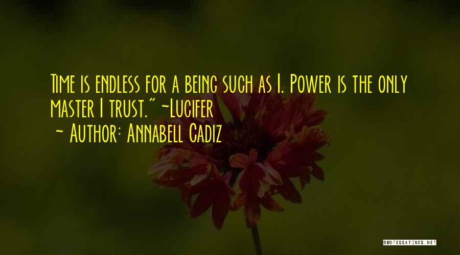 Annabell Cadiz Quotes: Time Is Endless For A Being Such As I. Power Is The Only Master I Trust. ~lucifer