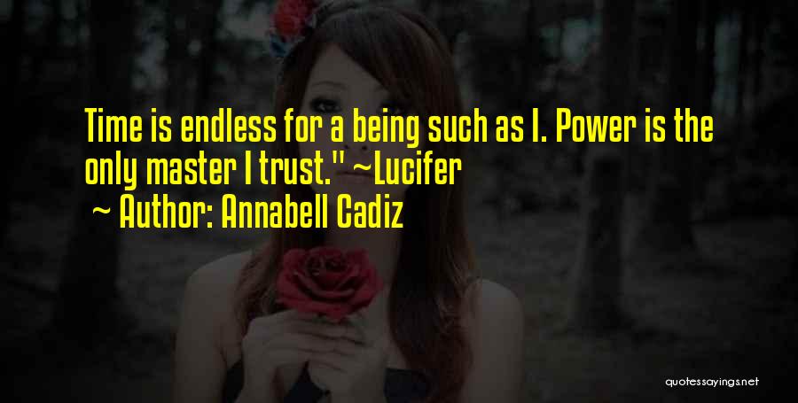 Annabell Cadiz Quotes: Time Is Endless For A Being Such As I. Power Is The Only Master I Trust. ~lucifer