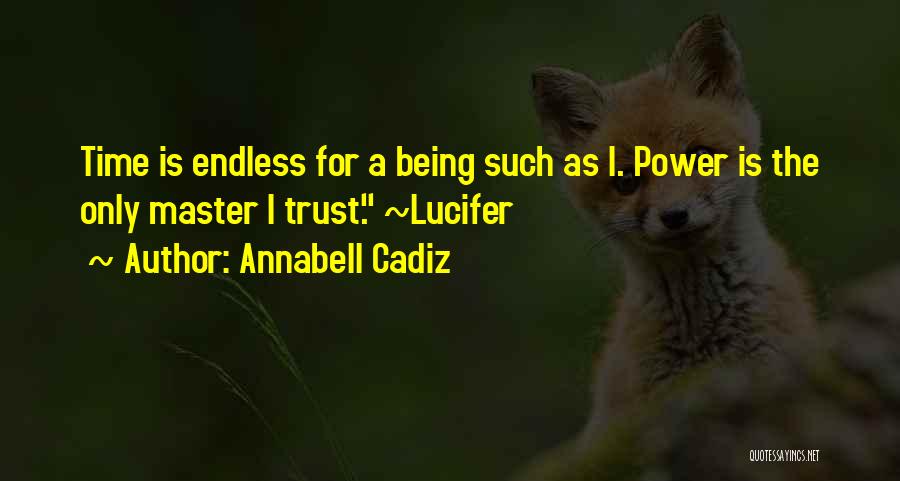 Annabell Cadiz Quotes: Time Is Endless For A Being Such As I. Power Is The Only Master I Trust. ~lucifer