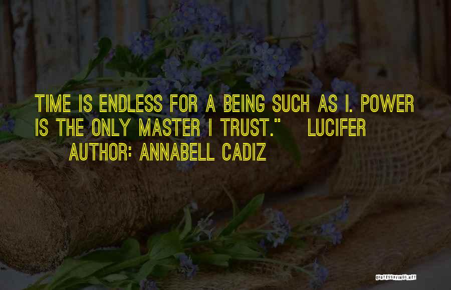 Annabell Cadiz Quotes: Time Is Endless For A Being Such As I. Power Is The Only Master I Trust. ~lucifer