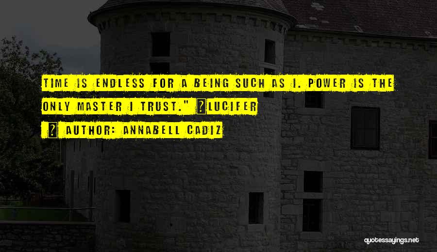 Annabell Cadiz Quotes: Time Is Endless For A Being Such As I. Power Is The Only Master I Trust. ~lucifer