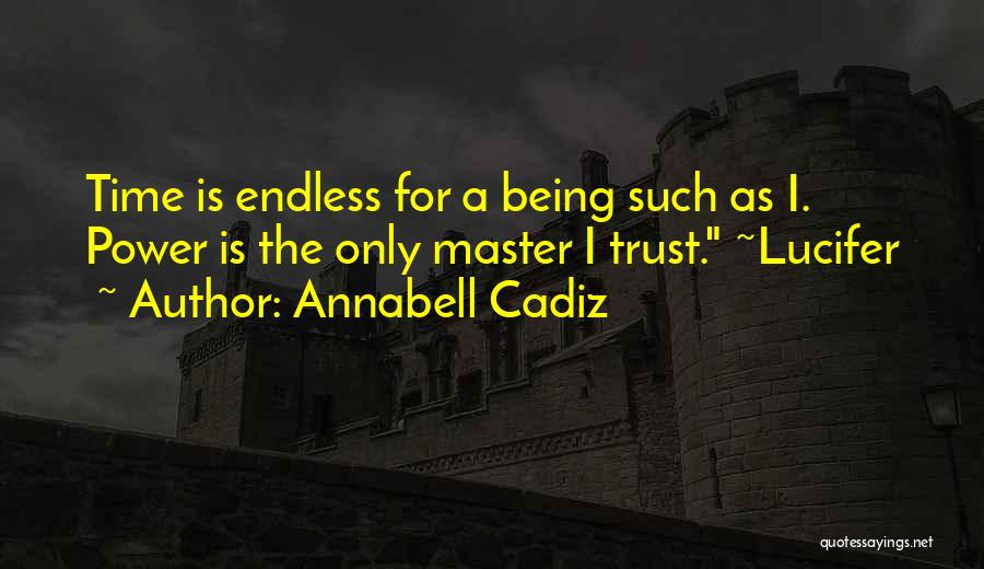 Annabell Cadiz Quotes: Time Is Endless For A Being Such As I. Power Is The Only Master I Trust. ~lucifer