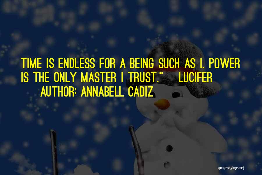 Annabell Cadiz Quotes: Time Is Endless For A Being Such As I. Power Is The Only Master I Trust. ~lucifer