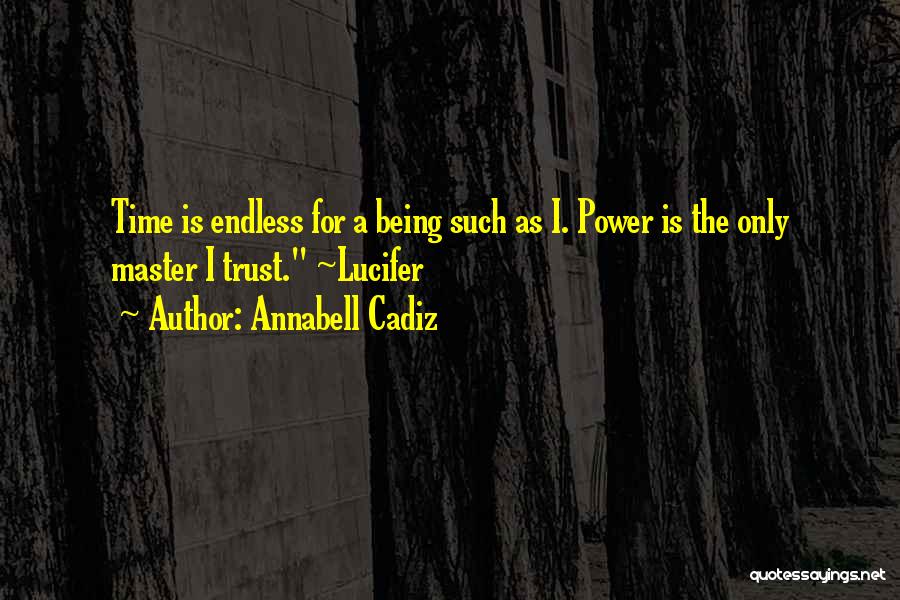 Annabell Cadiz Quotes: Time Is Endless For A Being Such As I. Power Is The Only Master I Trust. ~lucifer