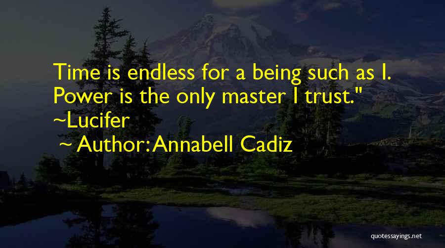 Annabell Cadiz Quotes: Time Is Endless For A Being Such As I. Power Is The Only Master I Trust. ~lucifer