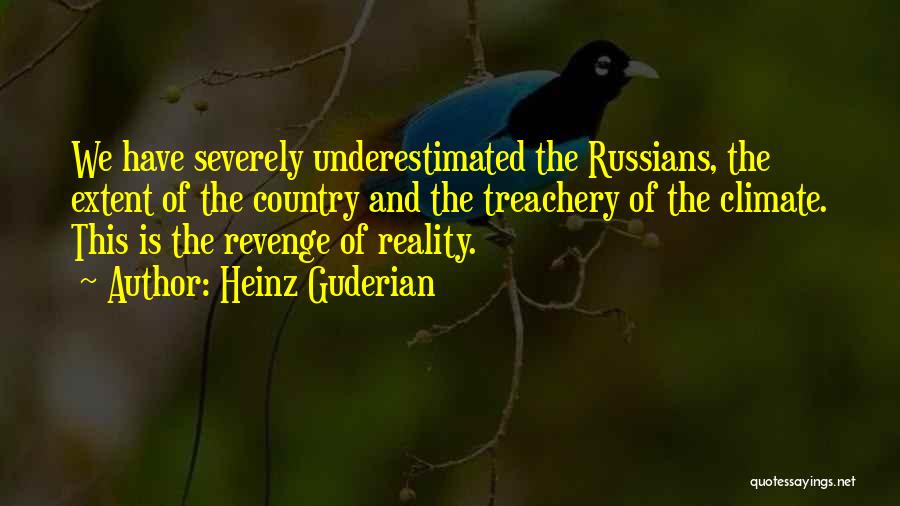 Heinz Guderian Quotes: We Have Severely Underestimated The Russians, The Extent Of The Country And The Treachery Of The Climate. This Is The