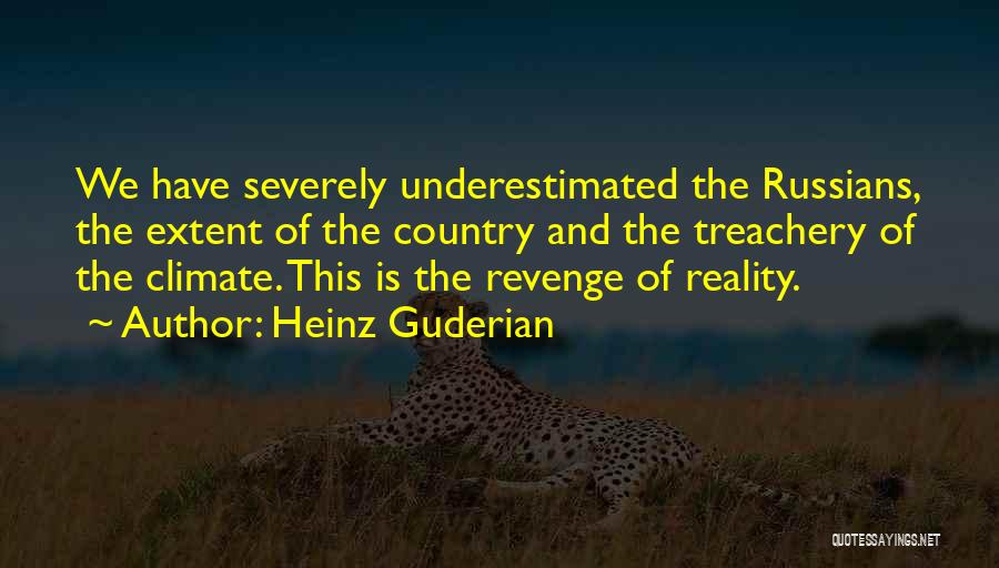 Heinz Guderian Quotes: We Have Severely Underestimated The Russians, The Extent Of The Country And The Treachery Of The Climate. This Is The