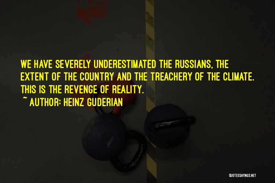 Heinz Guderian Quotes: We Have Severely Underestimated The Russians, The Extent Of The Country And The Treachery Of The Climate. This Is The