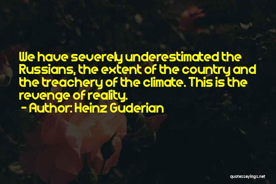 Heinz Guderian Quotes: We Have Severely Underestimated The Russians, The Extent Of The Country And The Treachery Of The Climate. This Is The