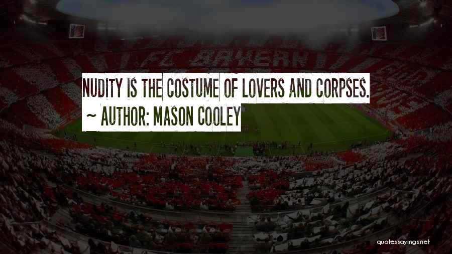 Mason Cooley Quotes: Nudity Is The Costume Of Lovers And Corpses.