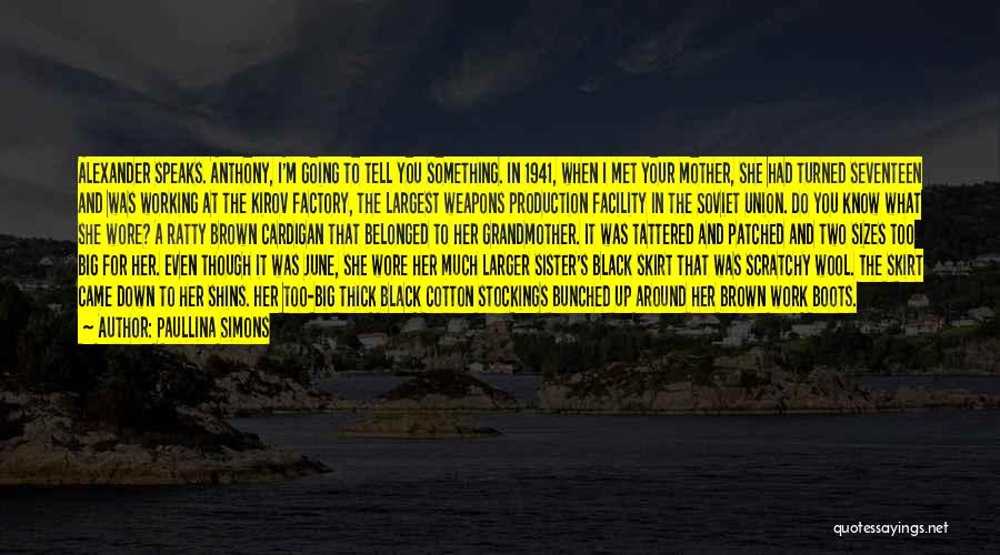 Paullina Simons Quotes: Alexander Speaks. Anthony, I'm Going To Tell You Something. In 1941, When I Met Your Mother, She Had Turned Seventeen