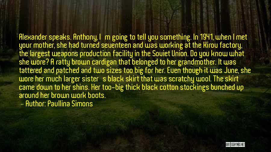 Paullina Simons Quotes: Alexander Speaks. Anthony, I'm Going To Tell You Something. In 1941, When I Met Your Mother, She Had Turned Seventeen